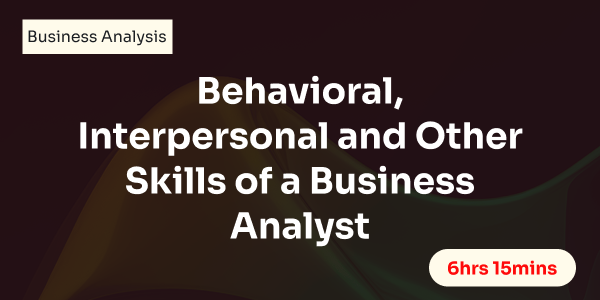 Behavioral, Interpersonal and Other Skills of a Business Analyst