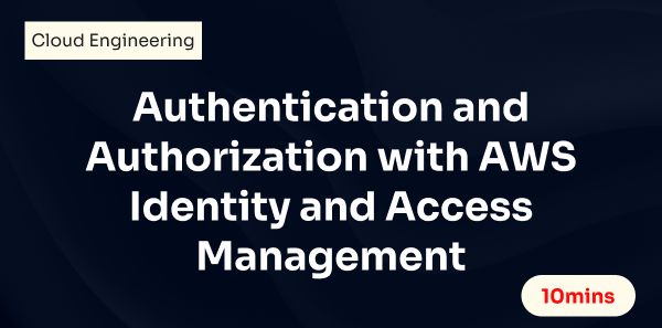 Authentication and Authorization with AWS Identity and Access Management