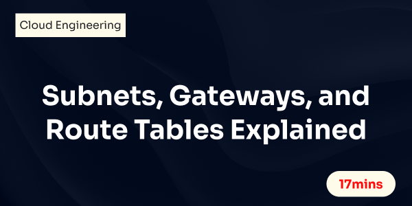 Subnets, Gateways, and Route Tables Explained