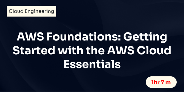 AWS Foundations: Getting Started with the AWS Cloud Essentials