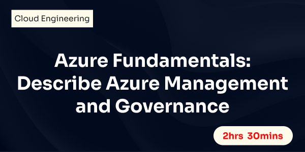 Azure Fundamentals: Describe Azure Management and Governance