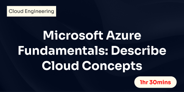 Microsoft Azure Fundamentals: Describe Cloud Concepts